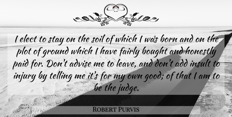 Robert Purvis Quote About Insult To Injury, Judging, Soil: I Elect To Stay On...