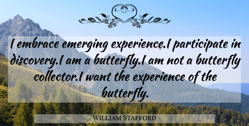 William Stafford Quote About Butterfly, Discovery, Embrace, Emerging, Experience: I Embrace Emerging Experience I...