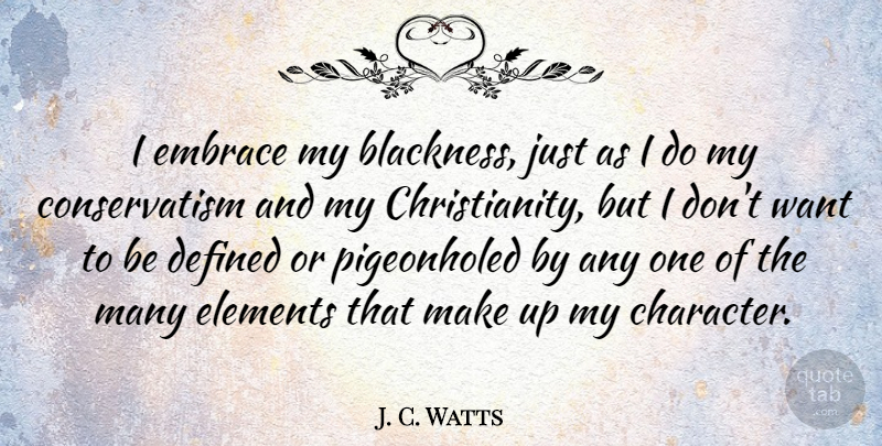 J. C. Watts Quote About Character, Want, Elements: I Embrace My Blackness Just...