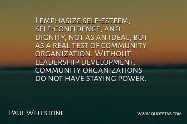 Paul Wellstone Quote About Real, Self Esteem, Self Confidence: I Emphasize Self Esteem Self...