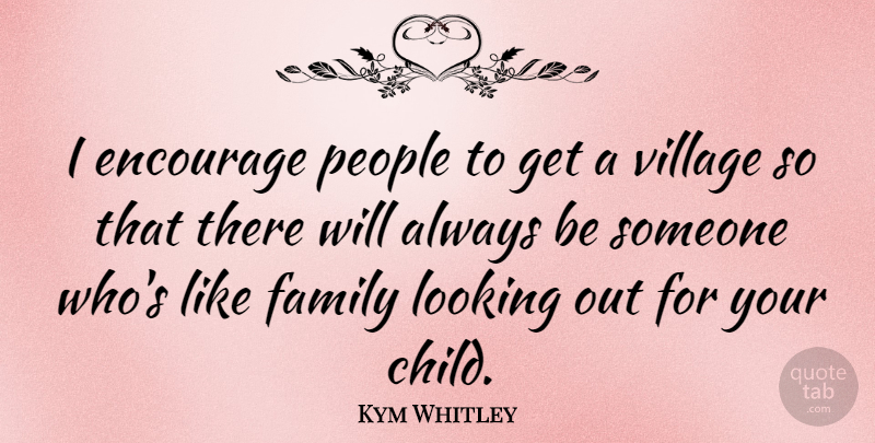 Kym Whitley Quote About Encourage, Family, People, Village: I Encourage People To Get...