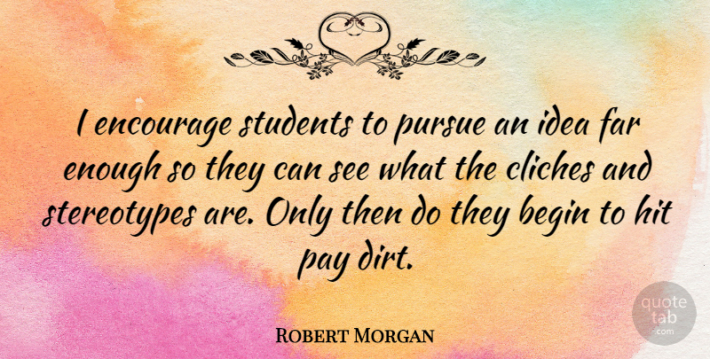 Robert Morgan Quote About Encouragement, Ideas, Pay: I Encourage Students To Pursue...