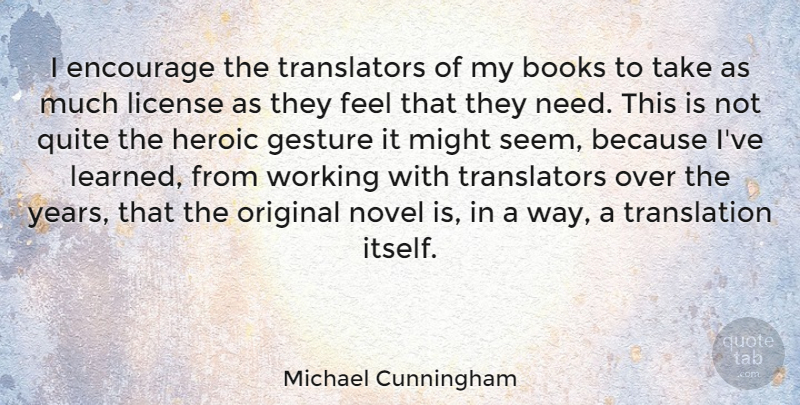 Michael Cunningham Quote About Book, Years, Needs: I Encourage The Translators Of...