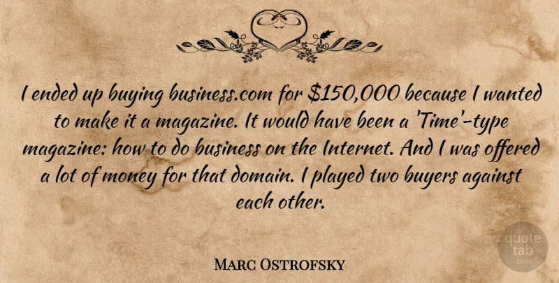 Marc Ostrofsky Quote About Against, Business, Buyers, Buying, Ended: I Ended Up Buying Business...