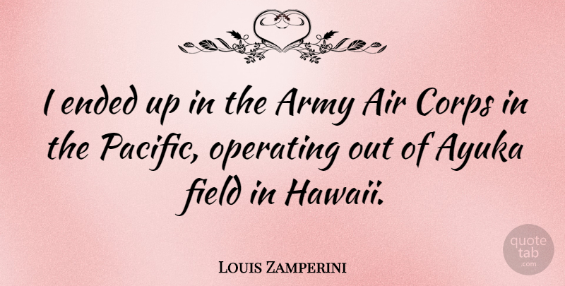 Louis Zamperini Quote About Army, Air, Fields: I Ended Up In The...