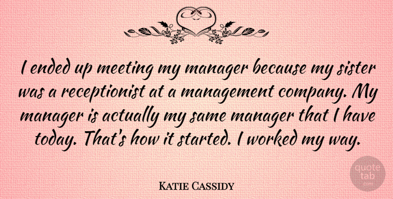 Katie Cassidy Quote About Today, Way, Management: I Ended Up Meeting My...