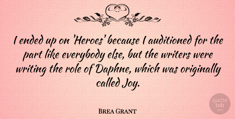 Brea Grant Quote About Ended, Everybody, Originally, Writers: I Ended Up On Heroes...