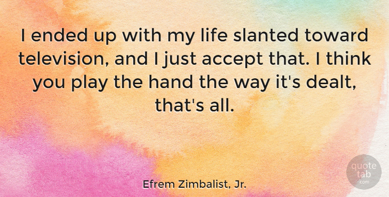 Efrem Zimbalist, Jr. Quote About Ended, Hand, Life, Toward: I Ended Up With My...