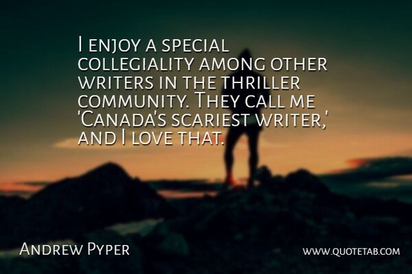 Andrew Pyper Quote About Community, Special, Canada: I Enjoy A Special Collegiality...