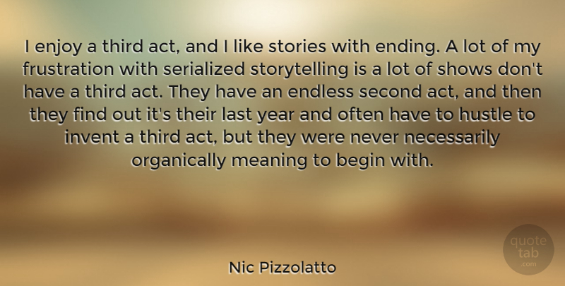 Nic Pizzolatto Quote About Begin, Endless, Invent, Last, Second: I Enjoy A Third Act...
