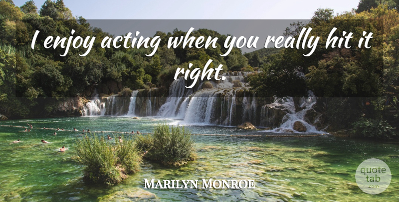 Marilyn Monroe Quote About Acting Right, Acting, Enjoy: I Enjoy Acting When You...