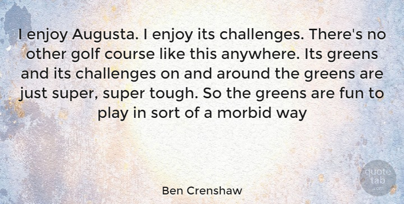 Ben Crenshaw Quote About Fun, Golf, Play: I Enjoy Augusta I Enjoy...