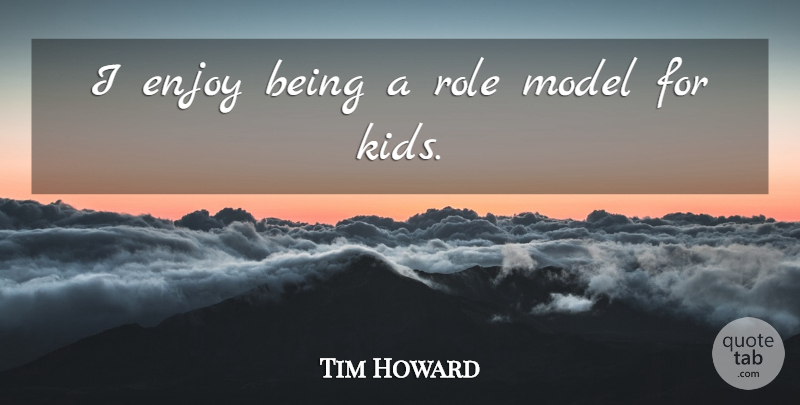 Tim Howard Quote About undefined: I Enjoy Being A Role...