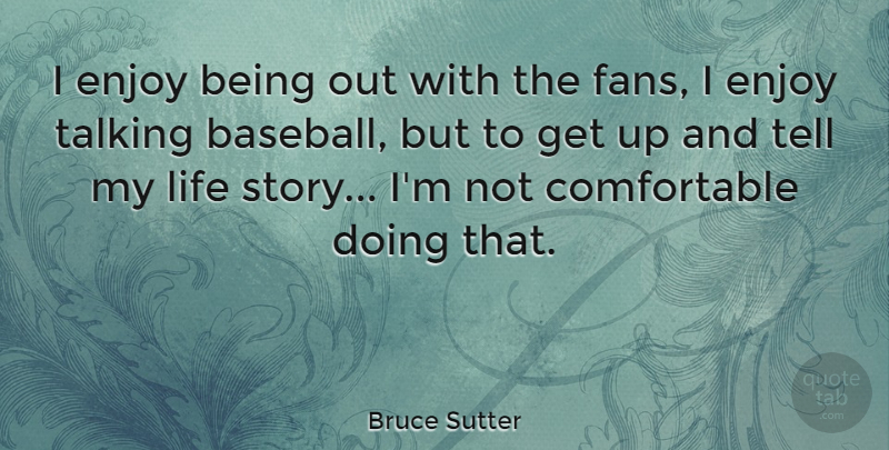 Bruce Sutter Quote About Life, Talking: I Enjoy Being Out With...