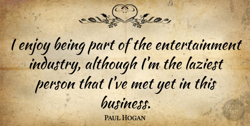 Paul Hogan Quote About Entertainment, Mets, Enjoy: I Enjoy Being Part Of...