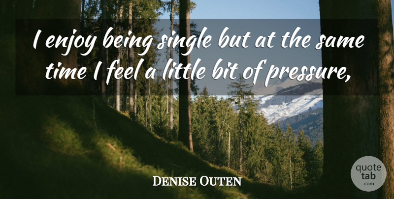 Denise Outen Quote About Bit, Enjoy, Single, Time: I Enjoy Being Single But...
