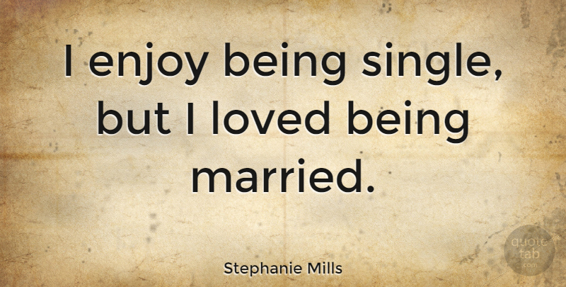 Stephanie Mills Quote About Wedding, Being Single, Married: I Enjoy Being Single But...