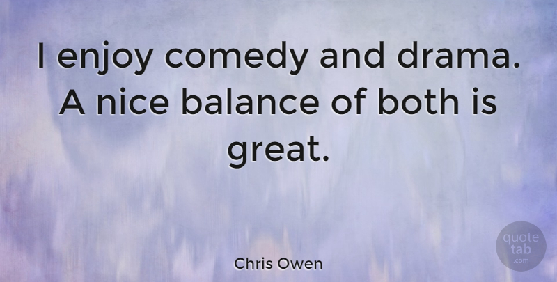 Chris Owen Quote About Both, Enjoy, Great, Nice: I Enjoy Comedy And Drama...