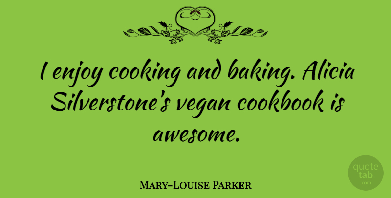 Mary-Louise Parker Quote About Cooking, Baking, Vegan: I Enjoy Cooking And Baking...
