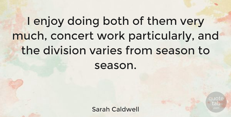 Sarah Caldwell Quote About American Celebrity, Both, Division, Season, Varies: I Enjoy Doing Both Of...