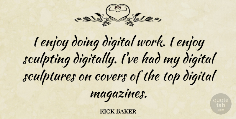 Rick Baker Quote About Digital, Sculpture, Magazines: I Enjoy Doing Digital Work...