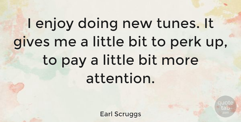 Earl Scruggs Quote About Giving, Littles, Pay: I Enjoy Doing New Tunes...