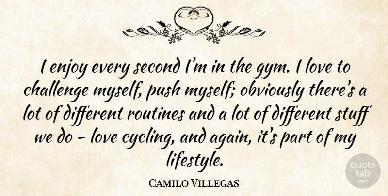 Camilo Villegas Quote About Love, Obviously, Push, Routines, Second: I Enjoy Every Second Im...