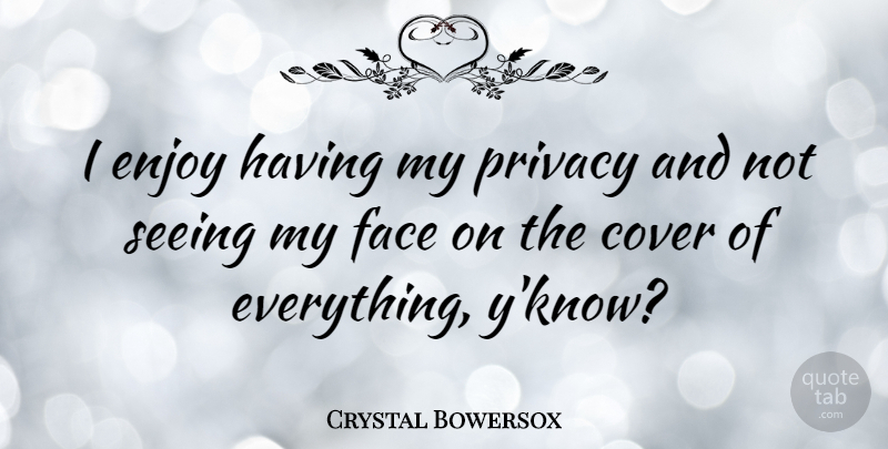 Crystal Bowersox Quote About Cover, Seeing: I Enjoy Having My Privacy...