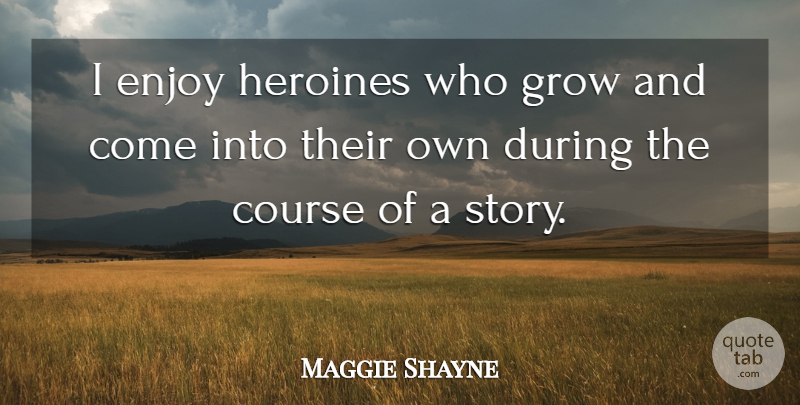 Maggie Shayne Quote About Stories, Heroines, Enjoy: I Enjoy Heroines Who Grow...