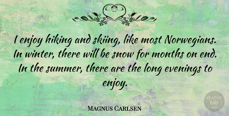Magnus Carlsen Quote About Summer, Winter, Hiking: I Enjoy Hiking And Skiing...
