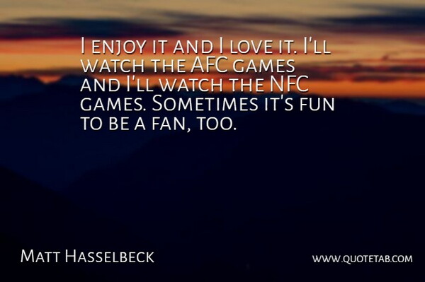 Matt Hasselbeck Quote About Enjoy, Fun, Games, Love, Watch: I Enjoy It And I...