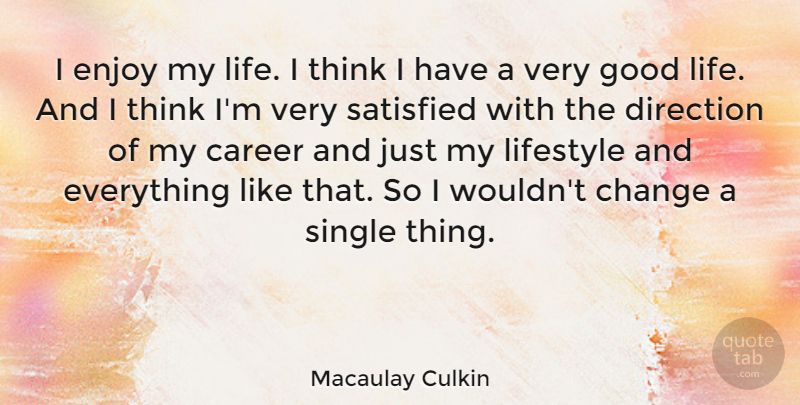 Macaulay Culkin Quote About Good Life, Thinking, Careers: I Enjoy My Life I...