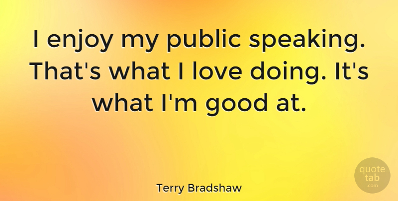 Terry Bradshaw Quote About Public Speaking, Enjoy: I Enjoy My Public Speaking...