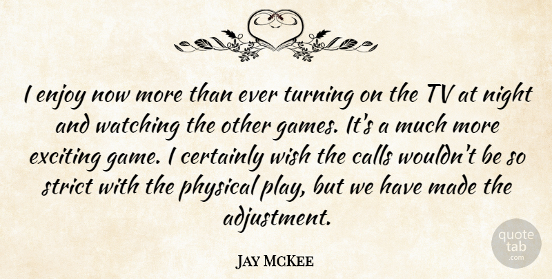 Jay McKee Quote About Calls, Certainly, Enjoy, Exciting, Night: I Enjoy Now More Than...