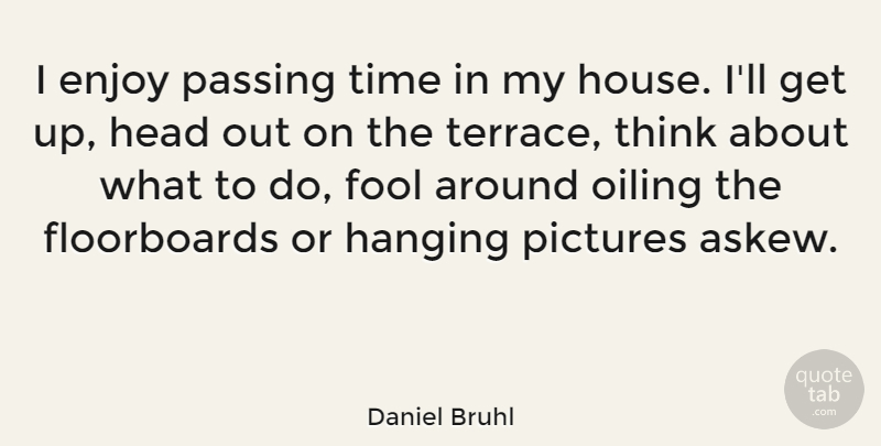 Daniel Bruhl Quote About Hanging, Head, Passing, Pictures, Time: I Enjoy Passing Time In...