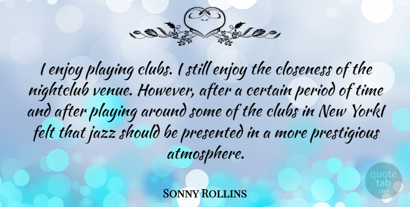 Sonny Rollins Quote About Atmosphere, Clubs, Jazz: I Enjoy Playing Clubs I...