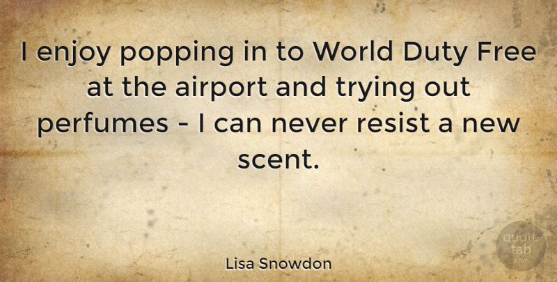 Lisa Snowdon Quote About Airports, Trying, World: I Enjoy Popping In To...