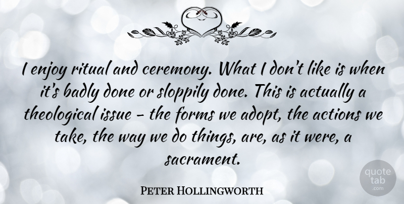 Peter Hollingworth Quote About Issues, Done, Way: I Enjoy Ritual And Ceremony...