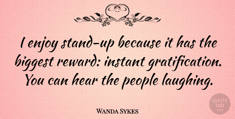 Wanda Sykes Quote About Laughing, People, Rewards: I Enjoy Stand Up Because...