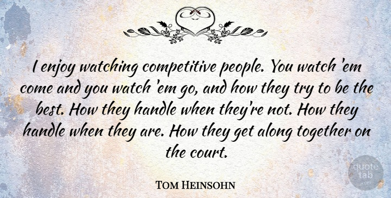 Tom Heinsohn Quote About People, Trying, Together: I Enjoy Watching Competitive People...