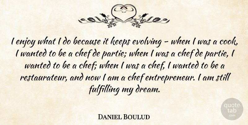 Daniel Boulud Quote About Evolving, Fulfilling, Keeps: I Enjoy What I Do...
