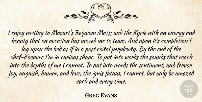 Greg Evans Quote About Amazed, Beauty, Bed, Completion, Curious: I Enjoy Writing To Mozarts...
