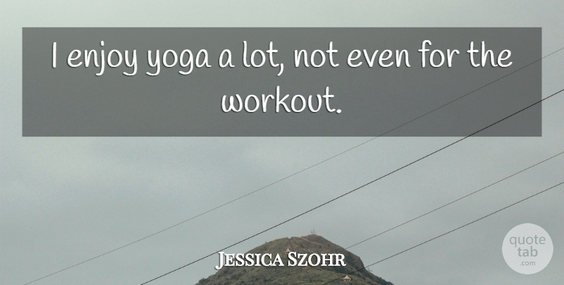 Jessica Szohr Quote About Workout, Yoga, Enjoy: I Enjoy Yoga A Lot...