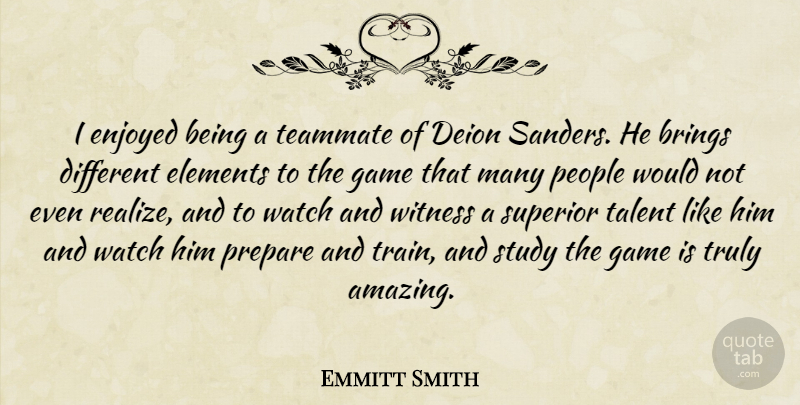 Emmitt Smith Quote About Games, People, Different: I Enjoyed Being A Teammate...