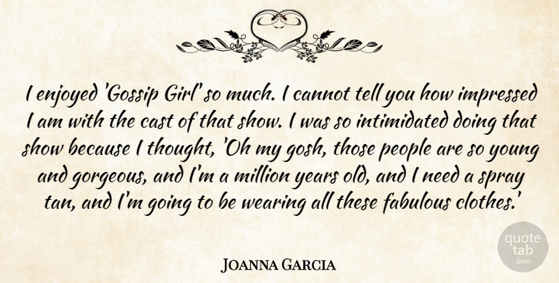 Joanna Garcia Quote About Cannot, Cast, Enjoyed, Fabulous, Impressed: I Enjoyed Gossip Girl So...