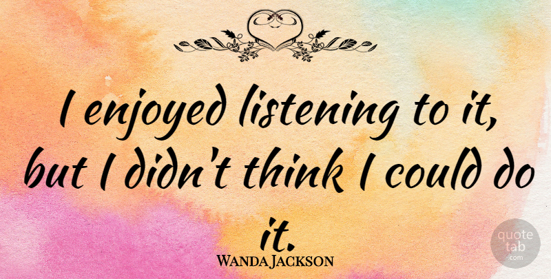 Wanda Jackson Quote About American Musician: I Enjoyed Listening To It...