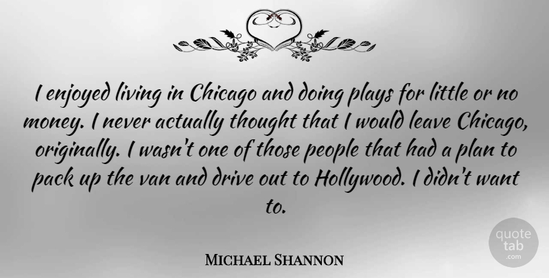 Michael Shannon Quote About Play, People, Hollywood: I Enjoyed Living In Chicago...