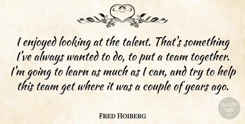 Fred Hoiberg Quote About Couple, Enjoyed, Help, Learn, Looking: I Enjoyed Looking At The...