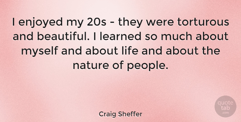 Craig Sheffer Quote About Enjoyed, Learned, Life, Nature: I Enjoyed My 20s They...