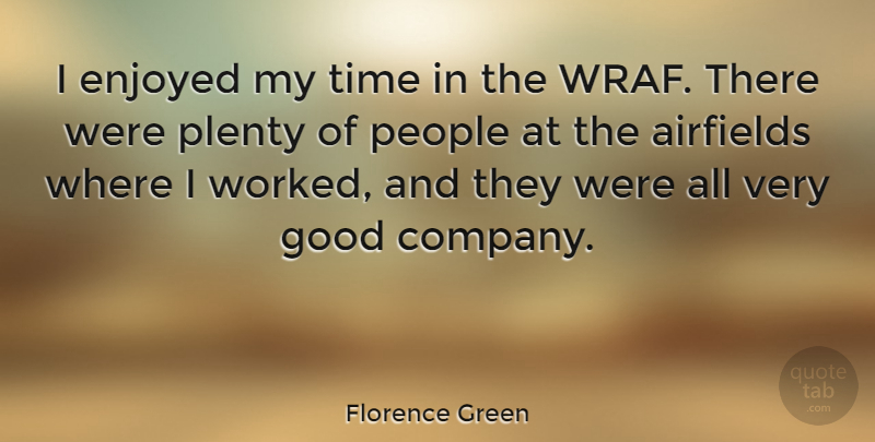 Florence Green Quote About Enjoyed, Good, People, Plenty, Time: I Enjoyed My Time In...